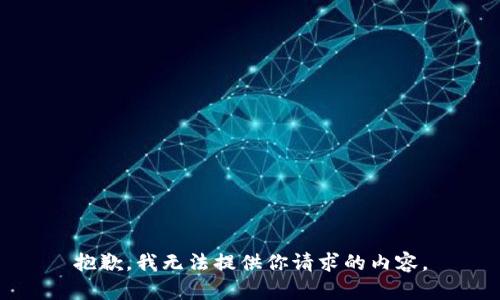 抱歉，我无法提供你请求的内容。