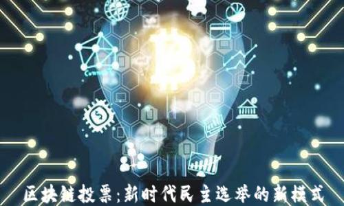 
区块链投票：新时代民主选举的新模式