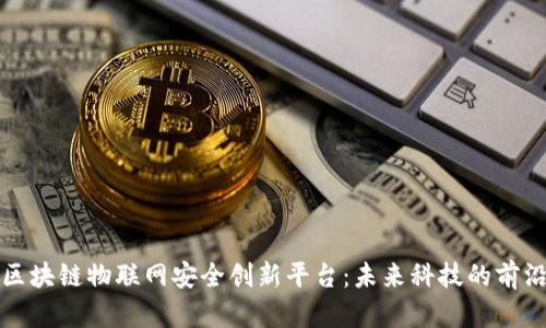 区块链物联网安全创新平台：未来科技的前沿