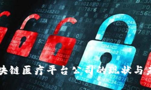 贵州区块链医疗平台公司的现状与未来发展