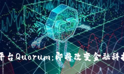 区块链平台Quorum：即将改变金融科技的未来