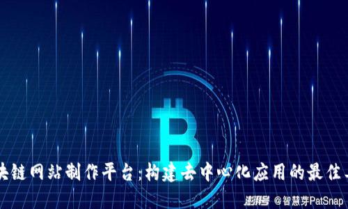 区块链网站制作平台：构建去中心化应用的最佳工具