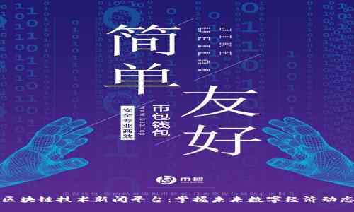 区块链技术新闻平台：掌握未来数字经济动态