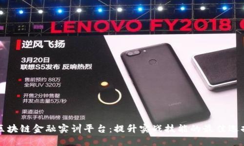 区块链金融实训平台：提升实战技能的最佳选择