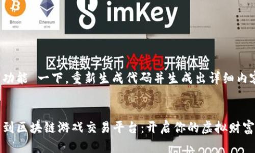 网站功能 一下，重新生成代码并生成出详细内容。


财神到区块链游戏交易平台：开启你的虚拟财富之旅