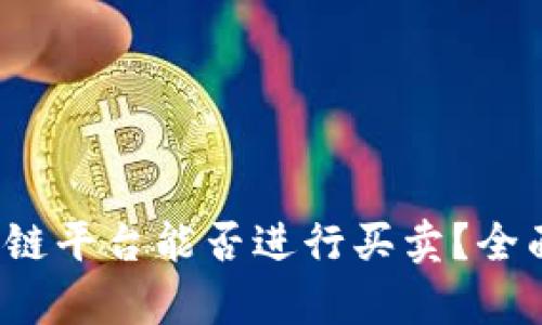  区块链平台能否进行买卖？全面解析