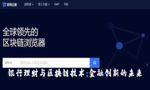 银行理财与区块链技术：金融创新的未来