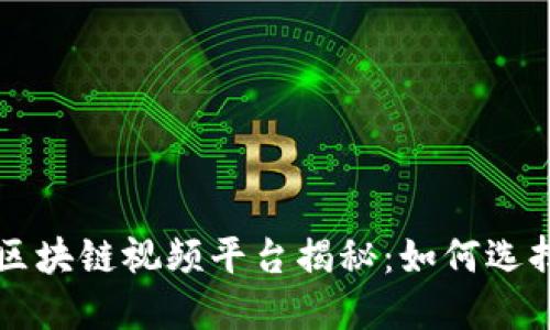 全球最大区块链视频平台揭秘：如何选择最佳平台