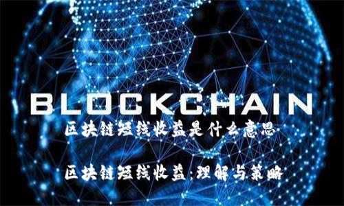 区块链短线收益是什么意思

区块链短线收益：理解与策略