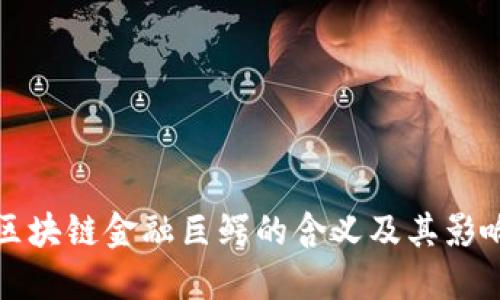 区块链金融巨鳄的含义及其影响