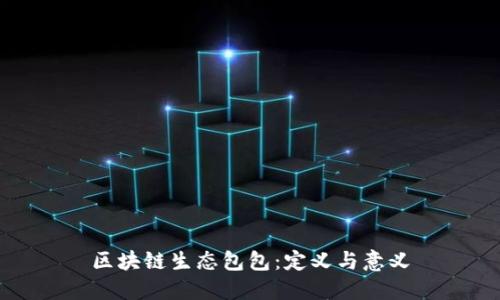 区块链生态包包：定义与意义