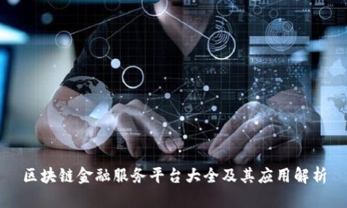 区块链金融服务平台大全及其应用解析