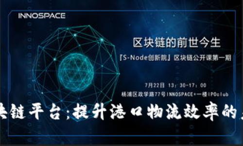 智慧港口区块链平台：提升港口物流效率的未来解决方案