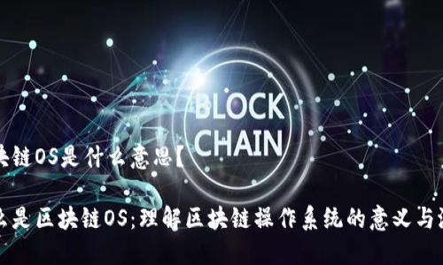 区块链OS是什么意思？

什么是区块链OS：理解区块链操作系统的意义与潜力