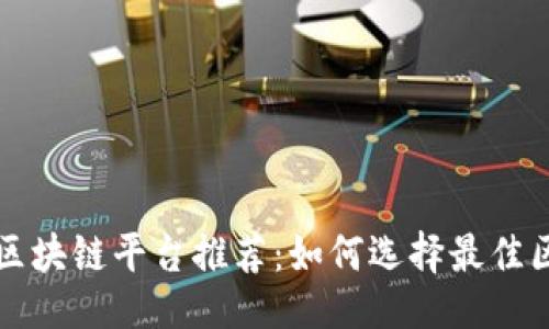 ```xml
最适合的区块链平台推荐：如何选择最佳区块链平台