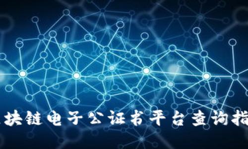 区块链电子公证书平台查询指南