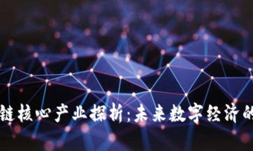 区块链核心产业探析：未来数字经济的引擎