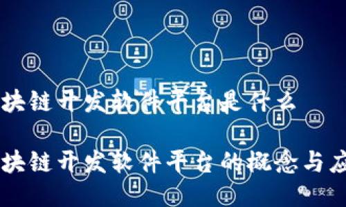 区块链开发软件平台是什么

区块链开发软件平台的概念与应用
