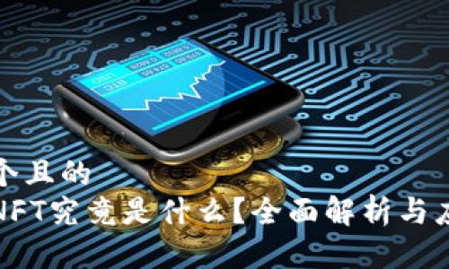 思考一个且的  
区块链NFT究竟是什么？全面解析与应用案例