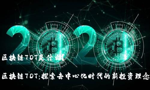 区块链7DT是什么？

区块链7DT：探索去中心化时代的新投资理念