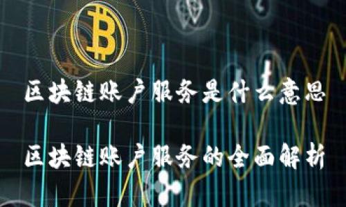 区块链账户服务是什么意思

区块链账户服务的全面解析