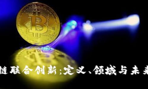 区块链联合创新：定义、领域与未来走向