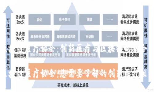 区块链医疗协会：创新医疗与区块链的融合

区块链医疗协会：您需要了解的创新医疗组织