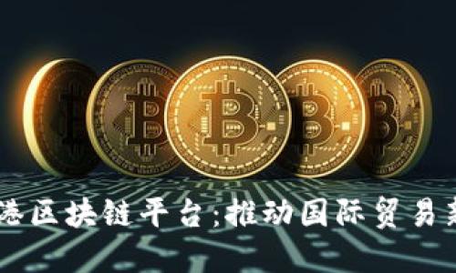 自贸港区块链平台：推动国际贸易新模式