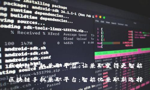 区块链手机兼职平台：让兼职变得更智能

区块链手机兼职平台：智能化兼职新选择