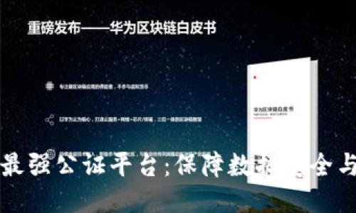 区块链最强公证平台：保障数据安全与可信性