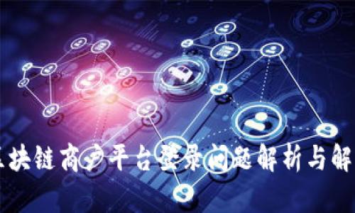 云南区块链商户平台登录问题解析与解决方案
