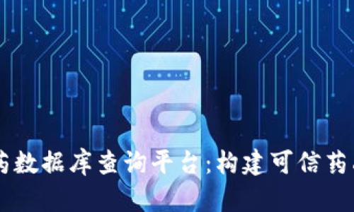 区块链假药数据库查询平台：构建可信药品追溯体系