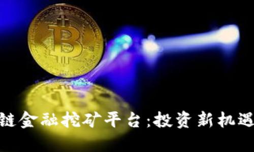 : 区块链金融挖矿平台：投资新机遇与挑战