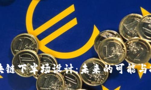 区块链下半场设计：未来的可能与挑战