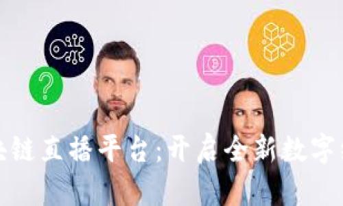 京东区块链直播平台：开启全新数字经济时代