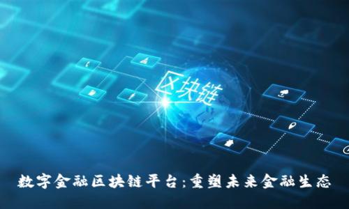 数字金融区块链平台：重塑未来金融生态