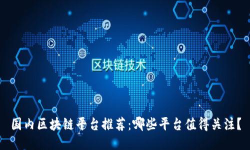 国内区块链平台推荐：哪些平台值得关注？