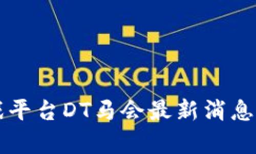 区块链游戏平台DT马会最新消息与动态解析