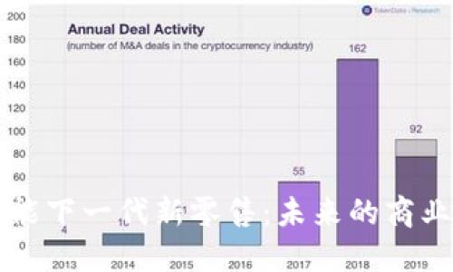 区块链赋能下一代新零售：未来的商业模式探索