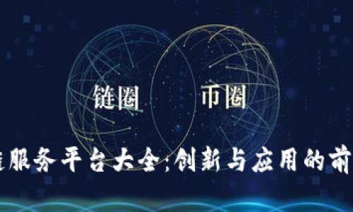 区块链服务平台大全：创新与应用的前瞻探索