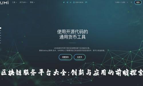 区块链服务平台大全：创新与应用的前瞻探索