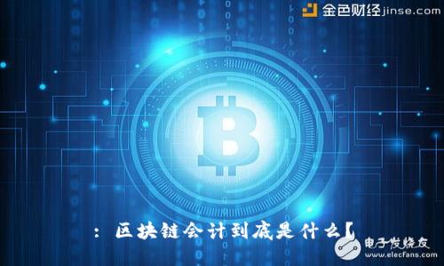 : 区块链会计到底是什么？