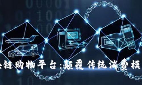 专业的区块链购物平台：颠覆传统消费模式的新时代
