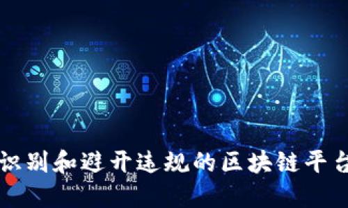 如何识别和避开违规的区块链平台公司