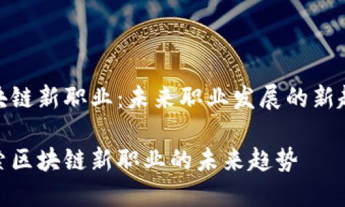 区块链新职业：未来职业发展的新趋势

探索区块链新职业的未来趋势