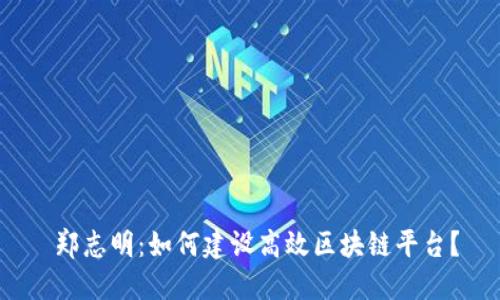 郑志明：如何建设高效区块链平台？