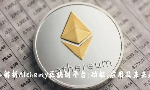 深入解析Alchemy区块链平台：功能、应用及未来趋势