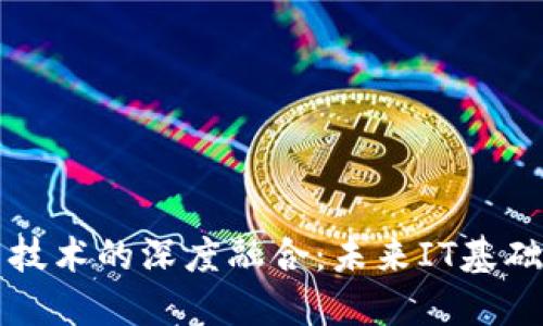 区块链与云平台技术的深度融合：未来IT基础设施的发展方向