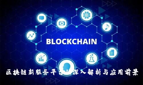 区块链新服务平台的深入解析与应用前景