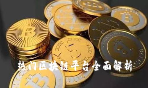 热门区块链平台全面解析